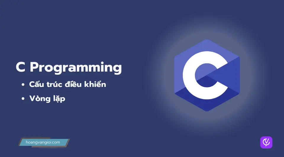 Cấu trúc điều khiển trong C: Làm chủ if-else, switch và vòng lặp for, while